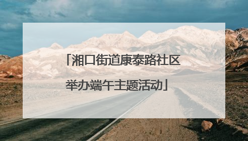 湘口街道康泰路社区举办端午主题活动