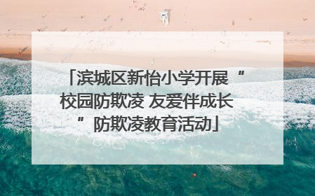 滨城区新怡小学开展“校园防欺凌 友爱伴成长”防欺凌教育活动