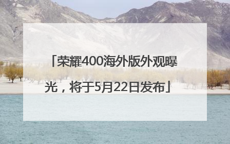 荣耀400海外版外观曝光，将于5月22日发布