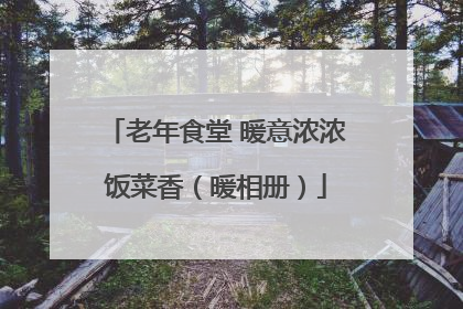 老年食堂 暖意浓浓饭菜香（暖相册）
