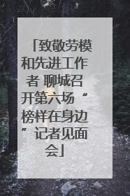 致敬劳模和先进工作者 聊城召开第六场“榜样在身边”记者见面会