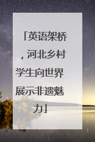 英语架桥，河北乡村学生向世界展示非遗魅力