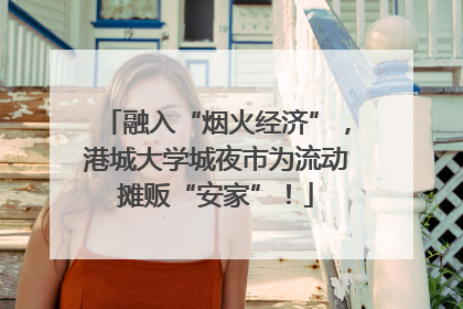融入“烟火经济”，港城大学城夜市为流动摊贩“安家”！