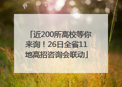 近200所高校等你来询！26日全省11地高招咨询会联动