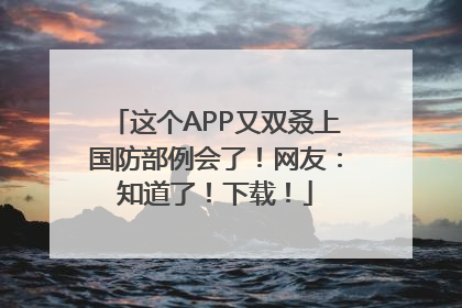 这个APP又双叒上国防部例会了！网友：知道了！下载！