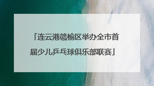 连云港赣榆区举办全市首届少儿乒乓球俱乐部联赛