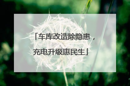 车库改造除隐患，充电升级惠民生