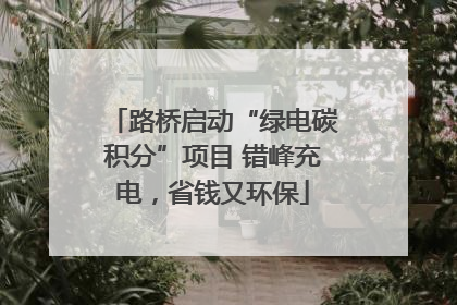 路桥启动“绿电碳积分”项目 错峰充电，省钱又环保