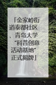 金家岭街道泰都社区、青岛大学“科普创意活动基地”正式揭牌