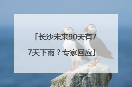 长沙未来90天有77天下雨？专家回应