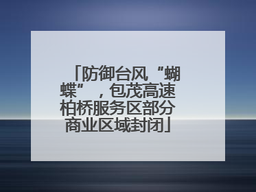 防御台风“蝴蝶”，包茂高速柏桥服务区部分商业区域封闭