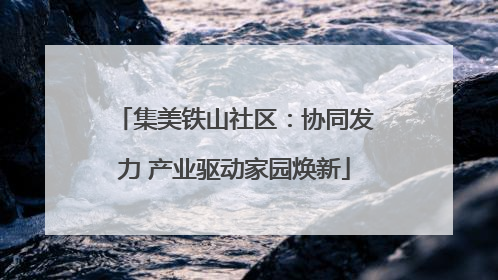 集美铁山社区：协同发力 产业驱动家园焕新