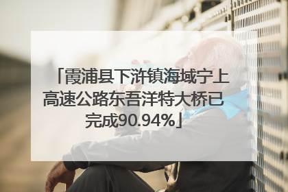 霞浦县下浒镇海域宁上高速公路东吾洋特大桥已完成90.94%