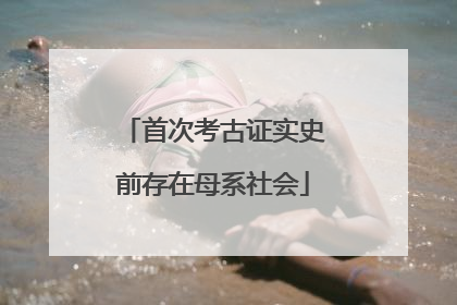 首次考古证实史前存在母系社会