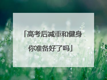 高考后减重和健身 你准备好了吗