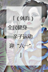 （体育）全民健身——亲子运动迎“六一”