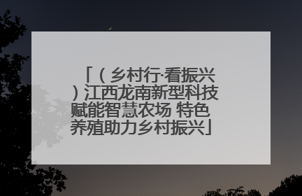 （乡村行·看振兴）江西龙南新型科技赋能智慧农场 特色养殖助力乡村振兴