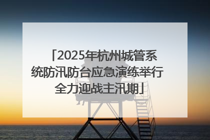 2025年杭州城管系统防汛防台应急演练举行 全力迎战主汛期