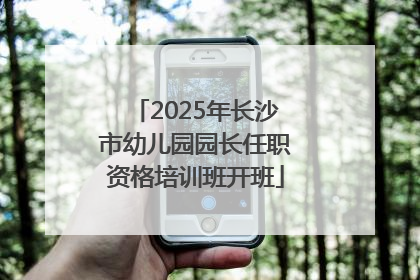 2025年长沙市幼儿园园长任职资格培训班开班
