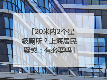 20米内2个星级厕所？上海居民疑惑：有必要吗
