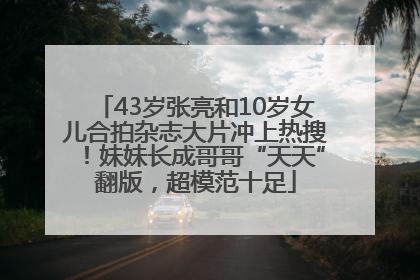 43岁张亮和10岁女儿合拍杂志大片冲上热搜！妹妹长成哥哥“天天”翻版，超模范十足