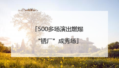 500多场演出燃爆 “锈厂”成秀场