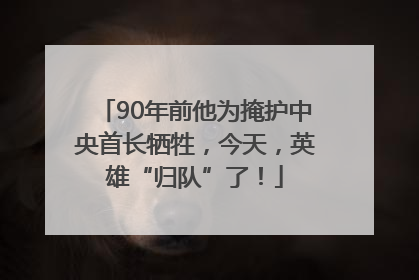 90年前他为掩护中央首长牺牲，今天，英雄“归队”了！