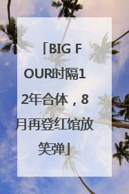 BIG FOUR时隔12年合体，8月再登红馆放笑弹